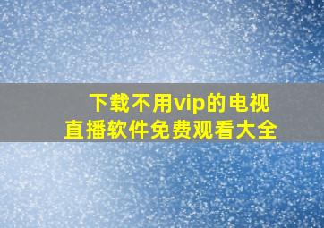 下载不用vip的电视直播软件免费观看大全