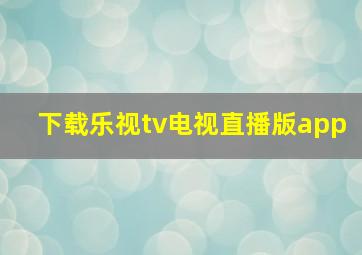 下载乐视tv电视直播版app