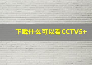 下载什么可以看CCTV5+