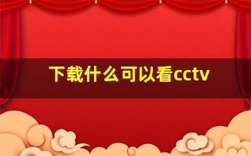 下载什么可以看cctv