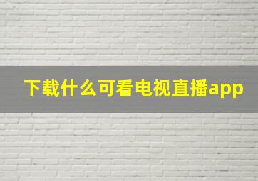 下载什么可看电视直播app