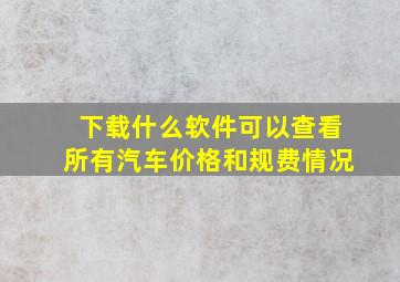 下载什么软件可以查看所有汽车价格和规费情况