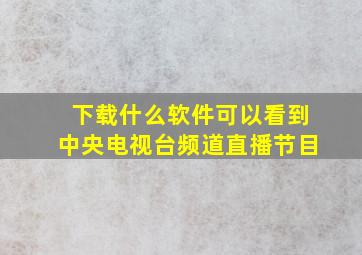 下载什么软件可以看到中央电视台频道直播节目