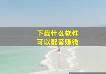 下载什么软件可以配音赚钱