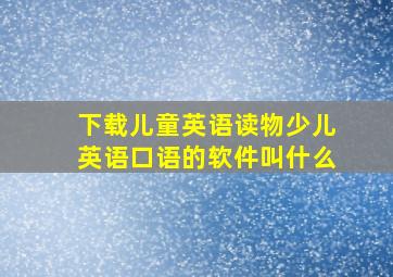 下载儿童英语读物少儿英语口语的软件叫什么