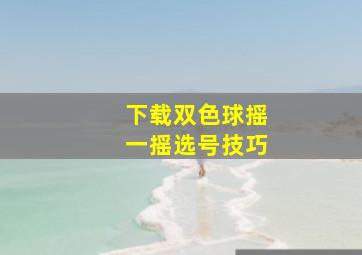 下载双色球摇一摇选号技巧