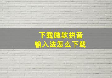 下载微软拼音输入法怎么下载