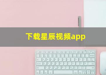 下载星辰视频app