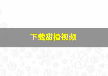 下载甜橙视频