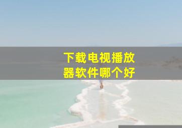 下载电视播放器软件哪个好