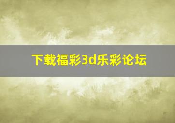 下载福彩3d乐彩论坛