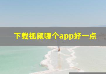 下载视频哪个app好一点