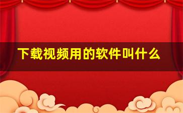 下载视频用的软件叫什么