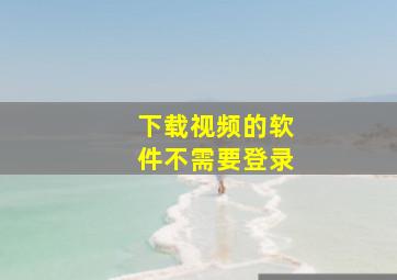 下载视频的软件不需要登录