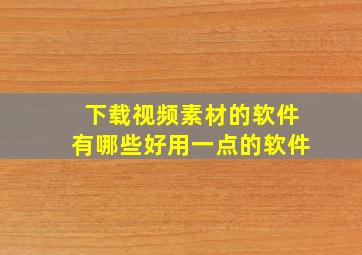 下载视频素材的软件有哪些好用一点的软件