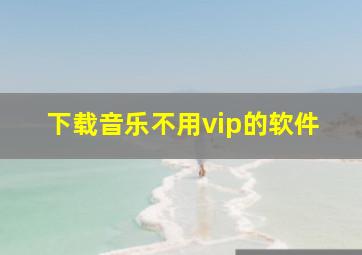 下载音乐不用vip的软件