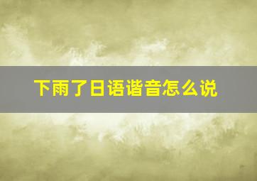 下雨了日语谐音怎么说