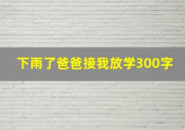 下雨了爸爸接我放学300字