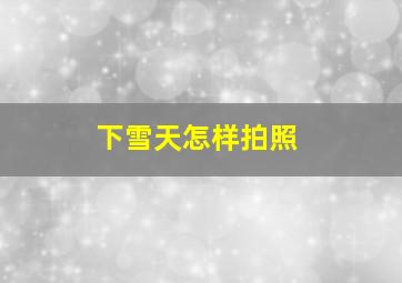 下雪天怎样拍照