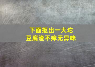 下面抠出一大坨豆腐渣不痒无异味