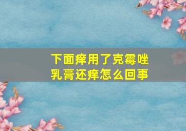 下面痒用了克霉唑乳膏还痒怎么回事