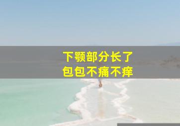 下颚部分长了包包不痛不痒