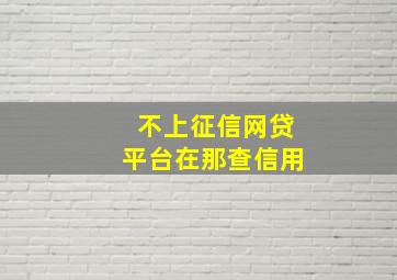 不上征信网贷平台在那查信用