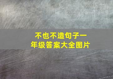 不也不造句子一年级答案大全图片