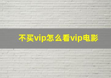 不买vip怎么看vip电影