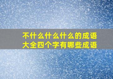 不什么什么什么的成语大全四个字有哪些成语