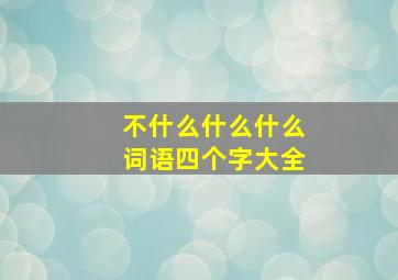 不什么什么什么词语四个字大全