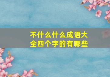 不什么什么成语大全四个字的有哪些