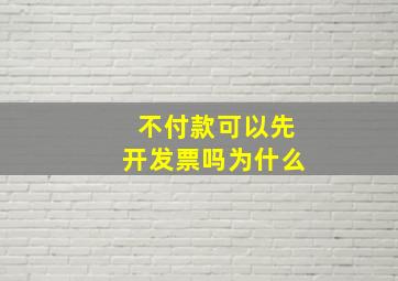 不付款可以先开发票吗为什么