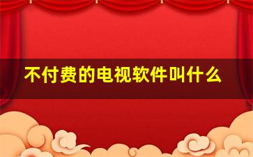 不付费的电视软件叫什么