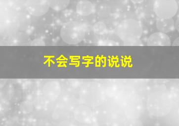 不会写字的说说