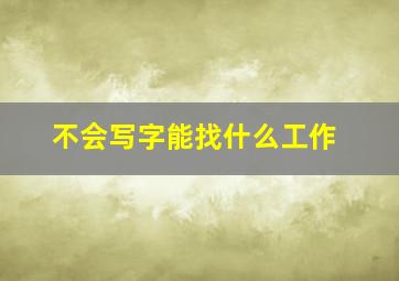 不会写字能找什么工作