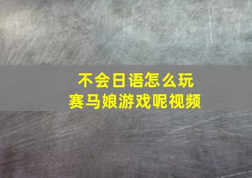 不会日语怎么玩赛马娘游戏呢视频