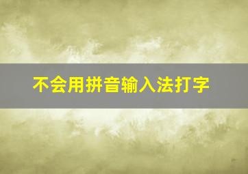 不会用拼音输入法打字