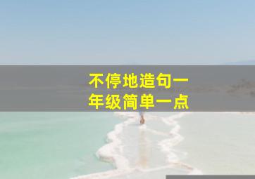 不停地造句一年级简单一点