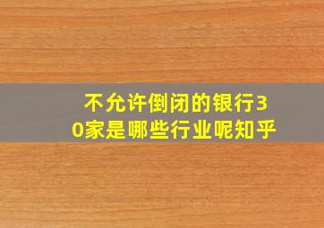 不允许倒闭的银行30家是哪些行业呢知乎