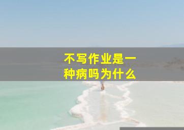 不写作业是一种病吗为什么