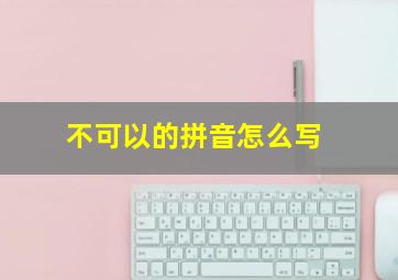 不可以的拼音怎么写