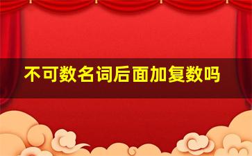 不可数名词后面加复数吗