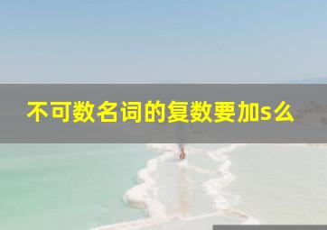 不可数名词的复数要加s么