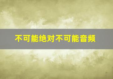 不可能绝对不可能音频