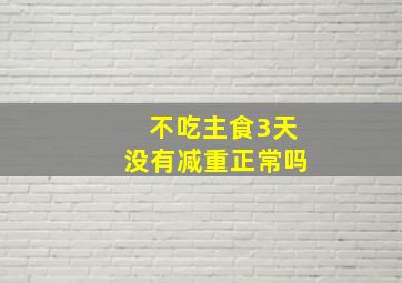 不吃主食3天没有减重正常吗