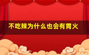 不吃辣为什么也会有胃火