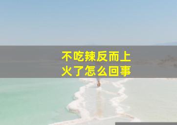 不吃辣反而上火了怎么回事