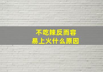 不吃辣反而容易上火什么原因