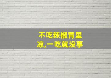 不吃辣椒胃里凉,一吃就没事